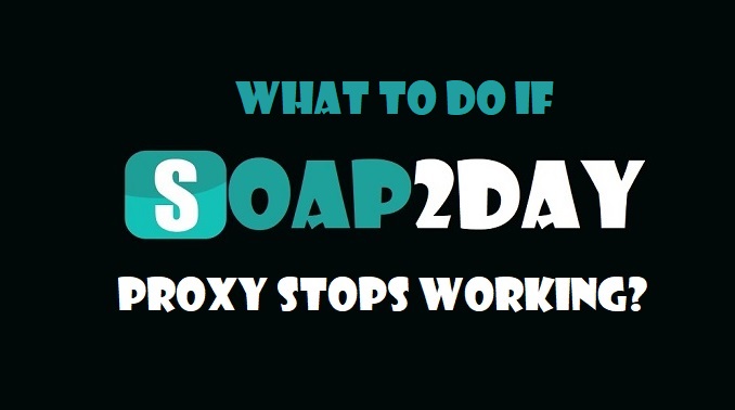 What Should I Do if a Soap2Day Proxy Stops Working