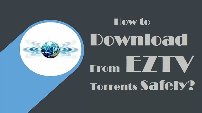 How to Download From EZTV Torrents Safely