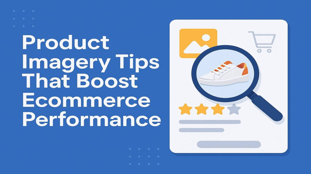 Product Imagery Tips That Boost Ecommerce Performance